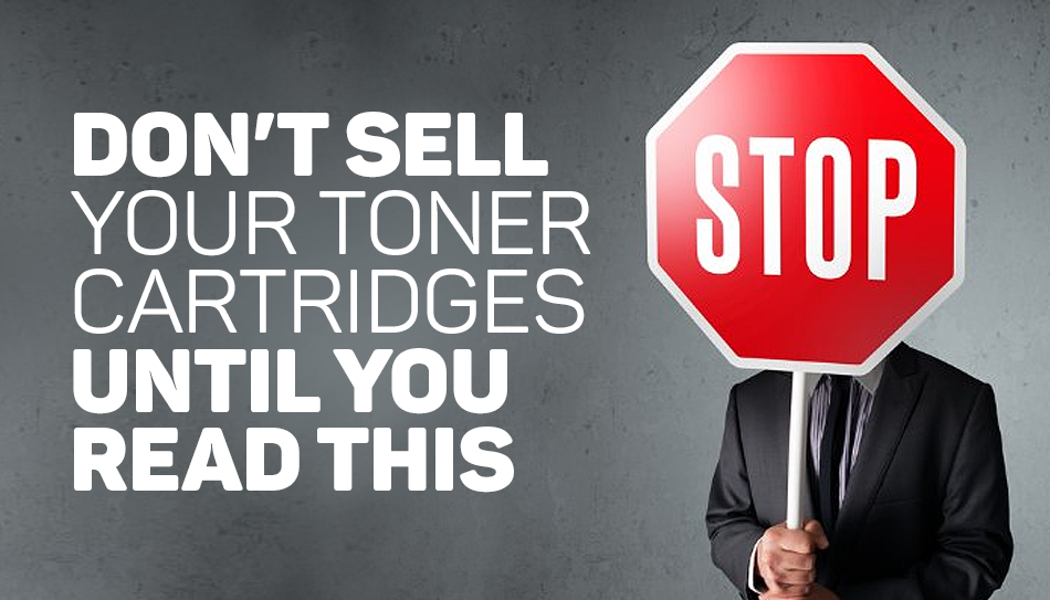 Don’t Sell Your Toner Cartridges Until You Read This